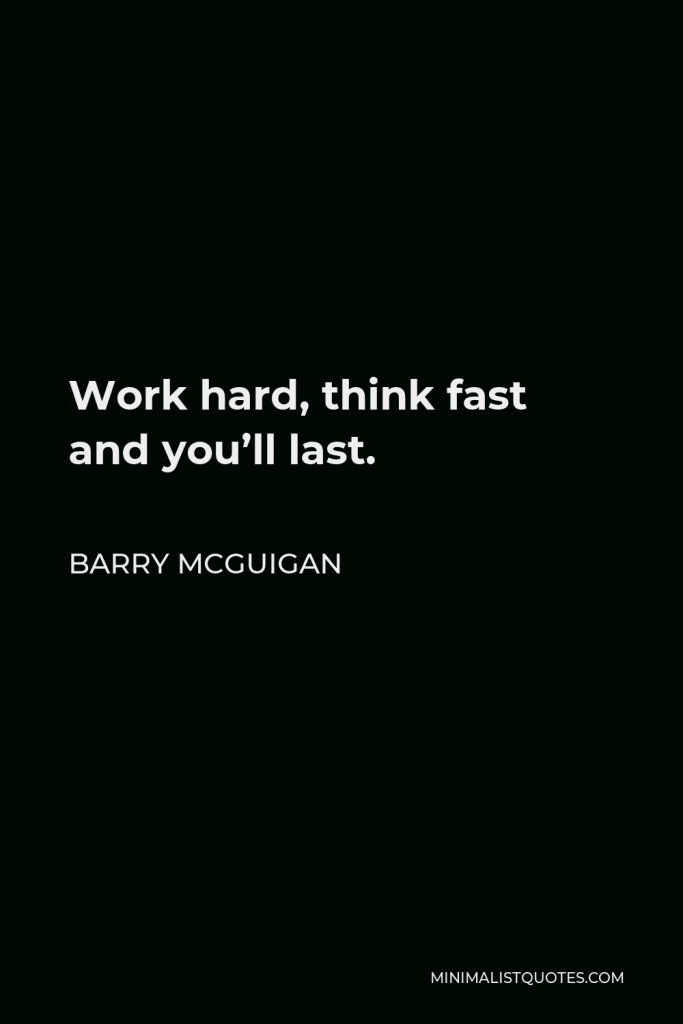 Barry McGuigan Quote - Work hard, think fast and you’ll last.