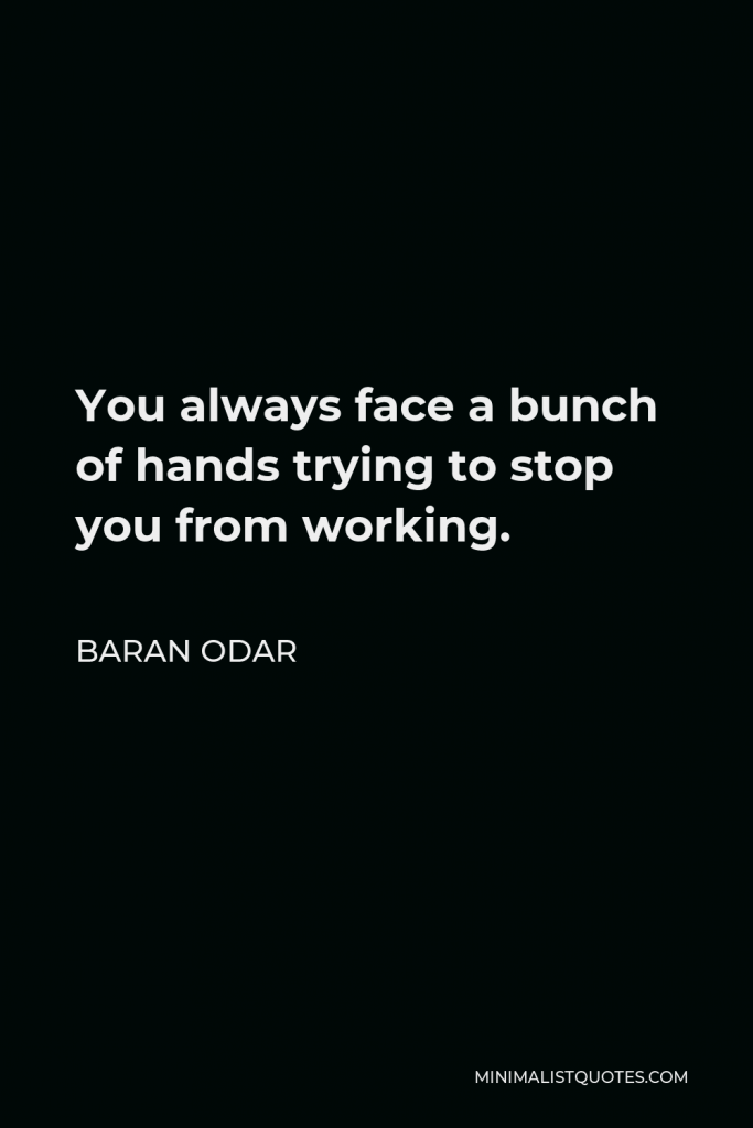 Baran Odar Quote - You always face a bunch of hands trying to stop you from working.