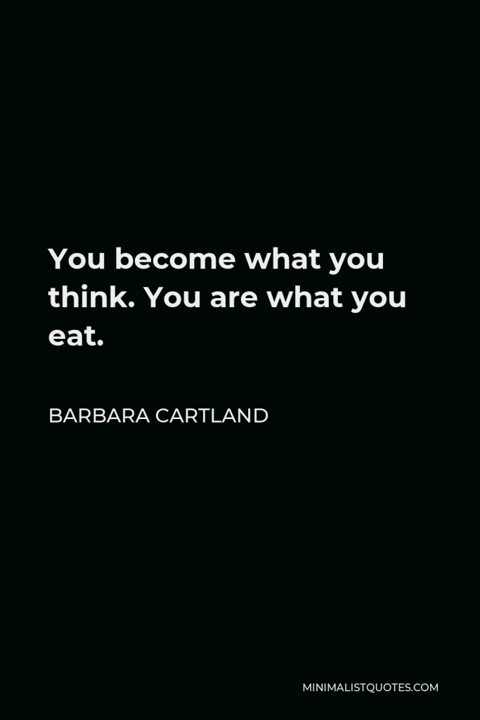 Barbara Cartland Quote - You become what you think. You are what you eat.