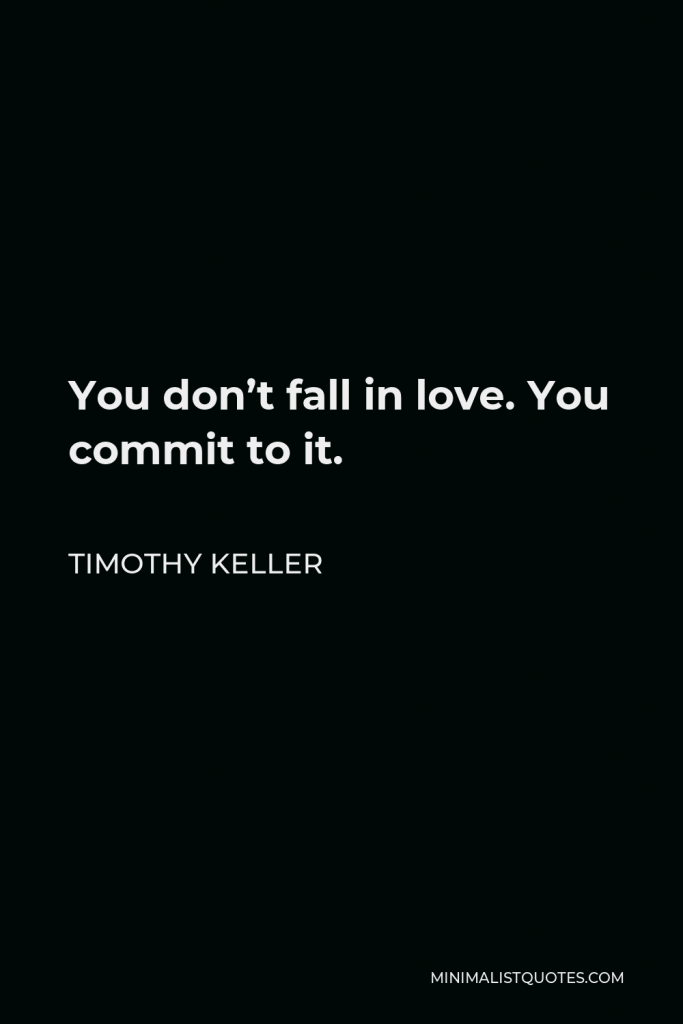 Timothy Keller Quote - You don’t fall in love. You commit to it.