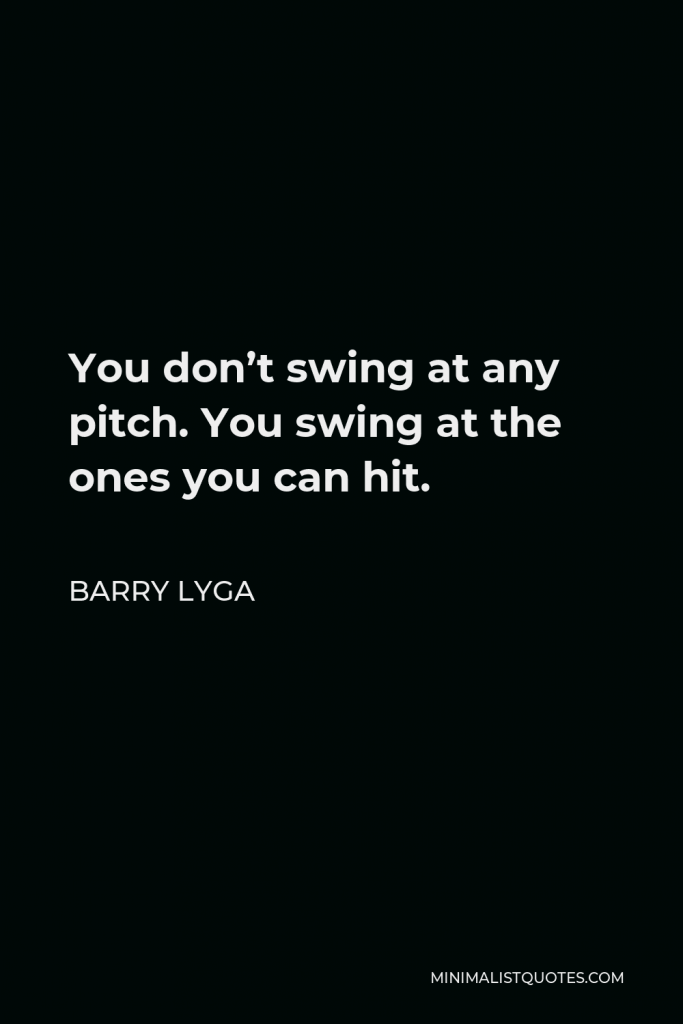 Barry Lyga Quote - You don’t swing at any pitch. You swing at the ones you can hit.
