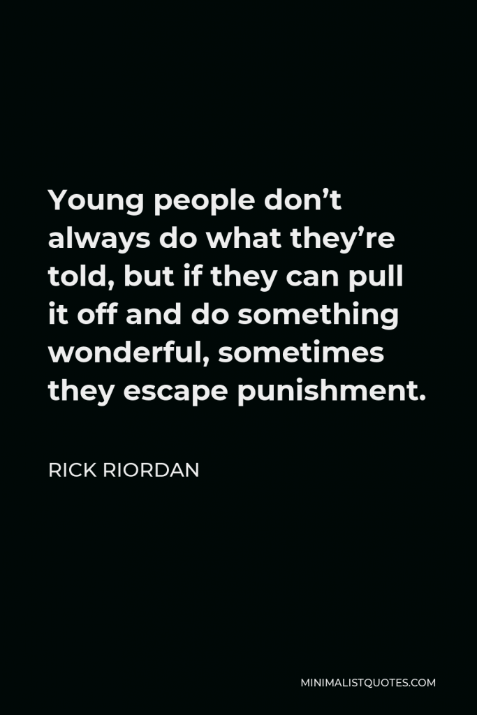 Rick Riordan Quote - Young people don’t always do what they’re told, but if they can pull it off and do something wonderful, sometimes they escape punishment.