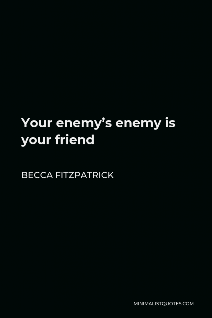 Becca Fitzpatrick Quote - Your enemy’s enemy is your friend