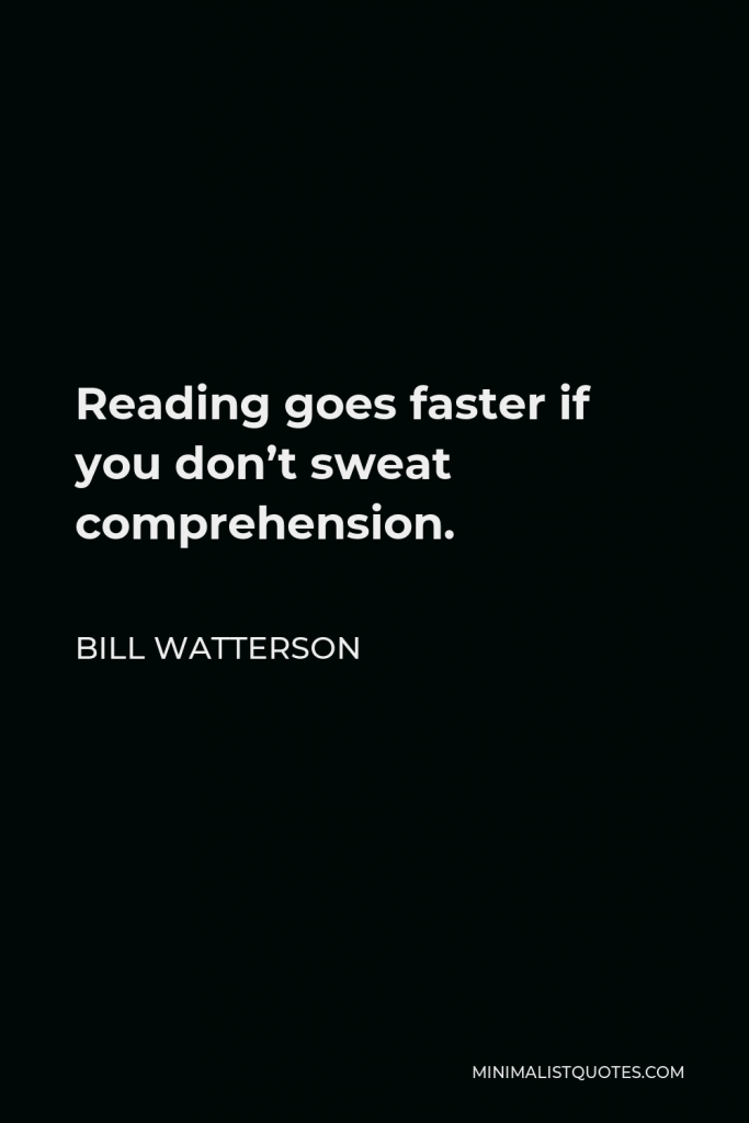 Bill Watterson Quote - Reading goes faster if you don’t sweat comprehension.