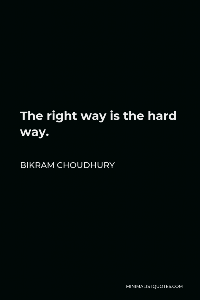 Bikram Choudhury Quote - The right way is the hard way.
