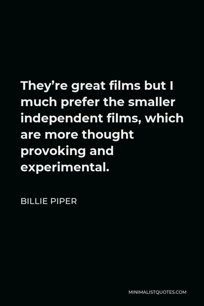 Billie Piper Quote - They’re great films but I much prefer the smaller independent films, which are more thought provoking and experimental.