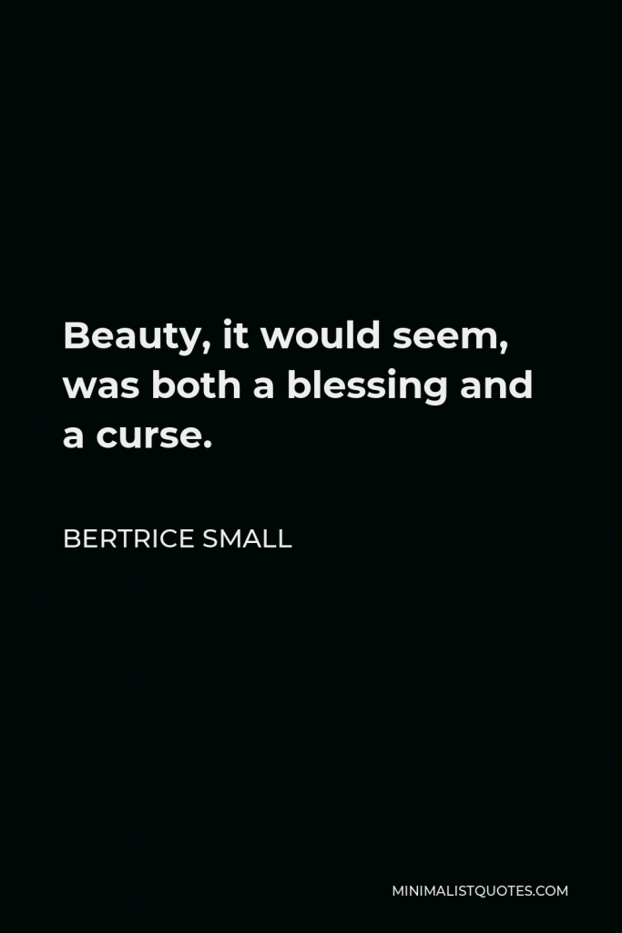 Bertrice Small Quote - Beauty, it would seem, was both a blessing and a curse.