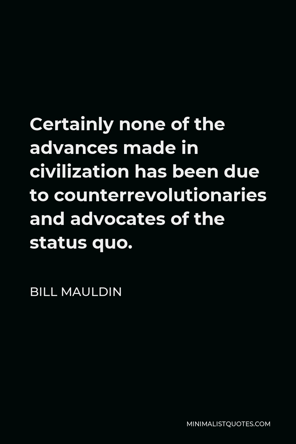 bill-mauldin-quote-certainly-none-of-the-advances-made-in-civilization