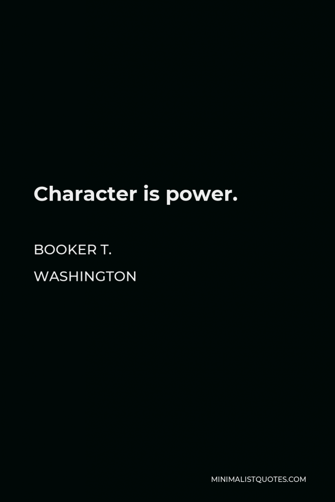Booker T. Washington Quote - Character is power.