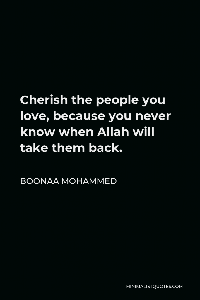 Boonaa Mohammed Quote - Cherish the people you love, because you never know when Allah will take them back.