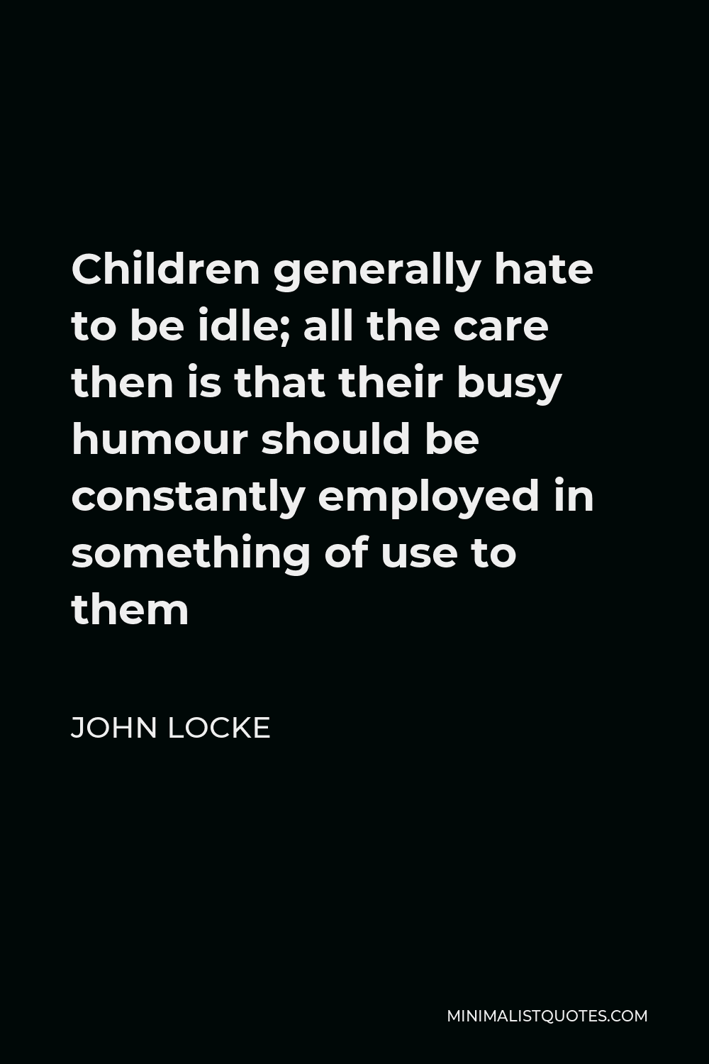 john-locke-quote-children-generally-hate-to-be-idle-all-the-care-then