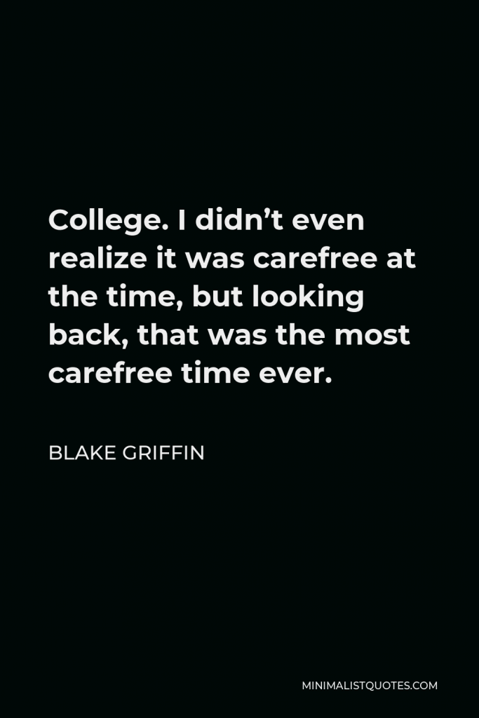 Blake Griffin Quote - College. I didn’t even realize it was carefree at the time, but looking back, that was the most carefree time ever.