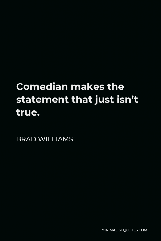 Brad Williams Quote - Comedian makes the statement that just isn’t true.