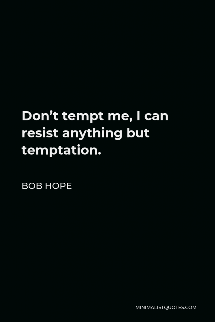 Bob Hope Quote - Don’t tempt me, I can resist anything but temptation.