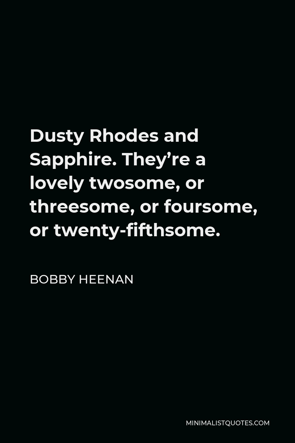 Bobby Heenan Quote Dusty Rhodes And Sapphire They Re A Lovely Twosome Or Threesome Or