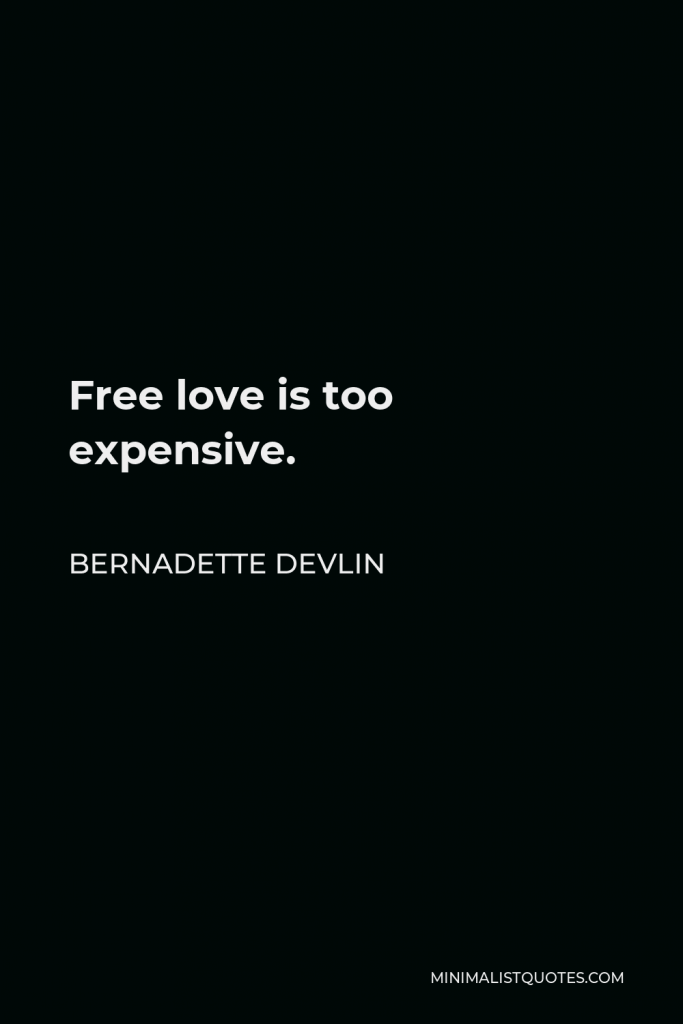 Bernadette Devlin Quote - Free love is too expensive.