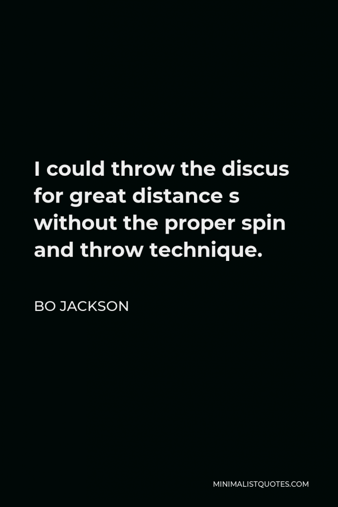 Bo Jackson Quote - I could throw the discus for great distance s without the proper spin and throw technique.
