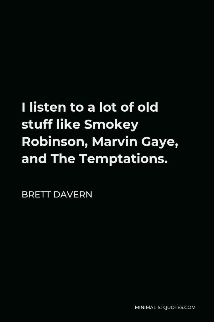 Brett Davern Quote - I listen to a lot of old stuff like Smokey Robinson, Marvin Gaye, and The Temptations.