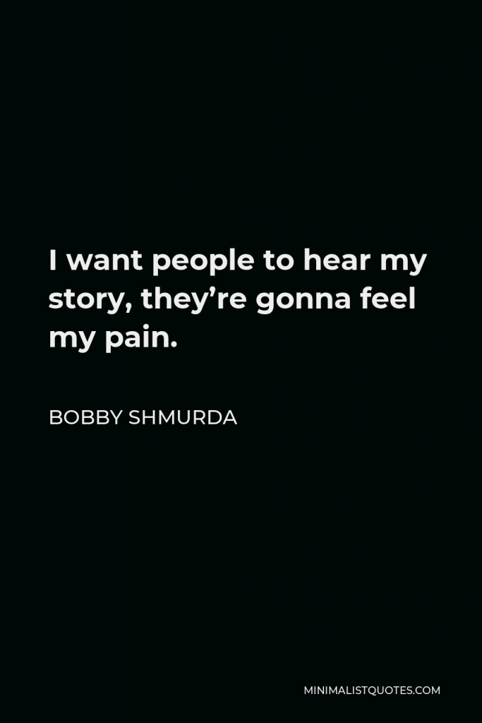 Bobby Shmurda Quote - I want people to hear my story, they’re gonna feel my pain.