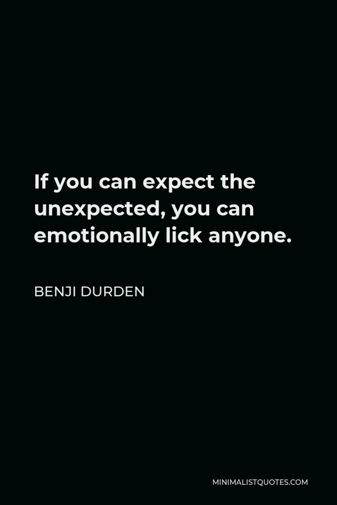 Benji Durden Quote - If you can expect the unexpected, you can emotionally lick anyone.