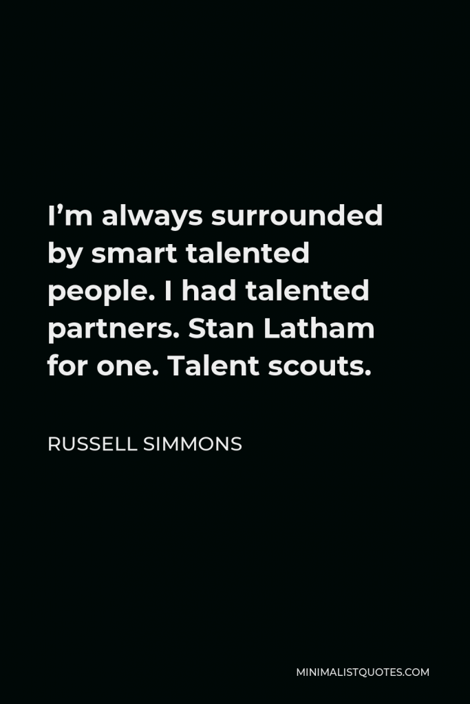 Russell Simmons Quote - I’m always surrounded by smart talented people. I had talented partners. Stan Latham for one. Talent scouts.