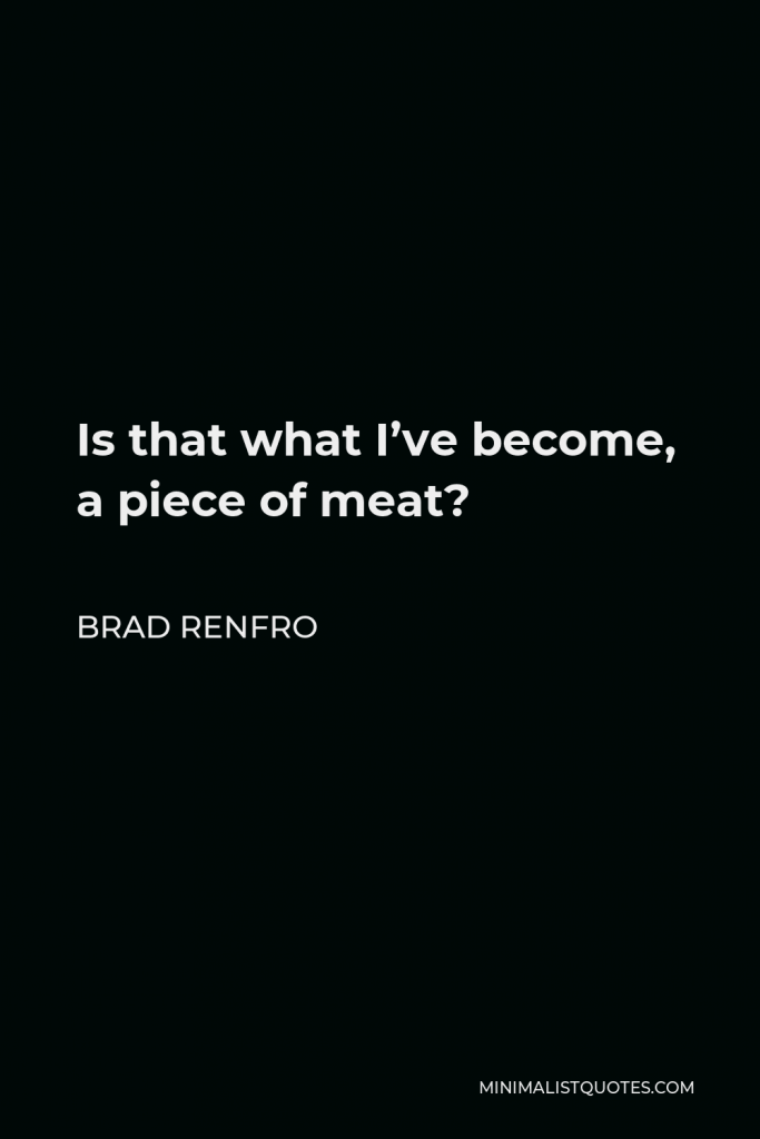 Brad Renfro Quote - Is that what I’ve become, a piece of meat?