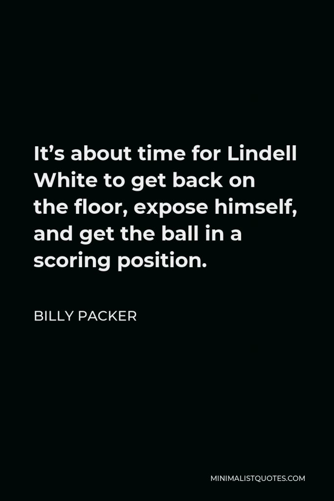 Billy Packer Quote - It’s about time for Lindell White to get back on the floor, expose himself, and get the ball in a scoring position.