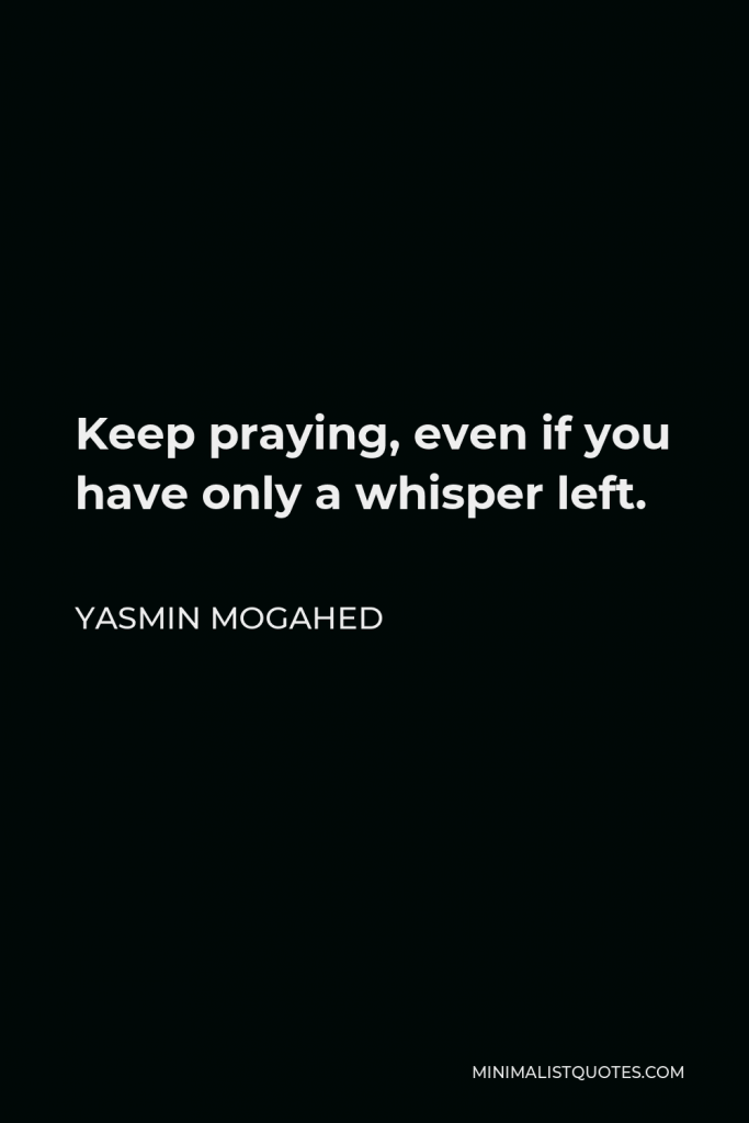 Yasmin Mogahed Quote - Keep praying, even if you have only a whisper left.