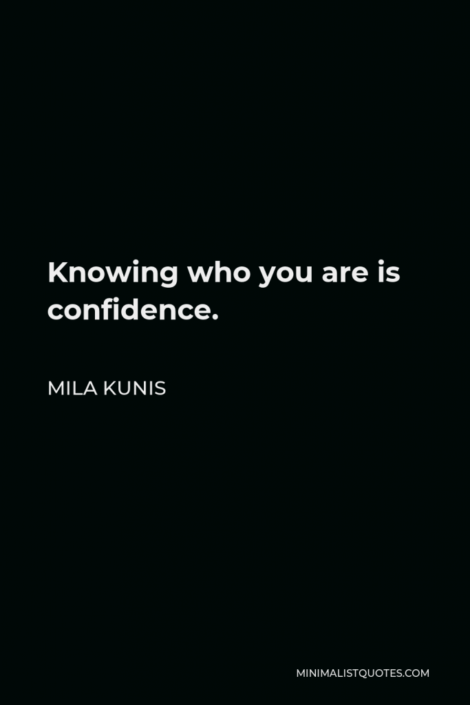 Mila Kunis Quote - Knowing who you are is confidence.