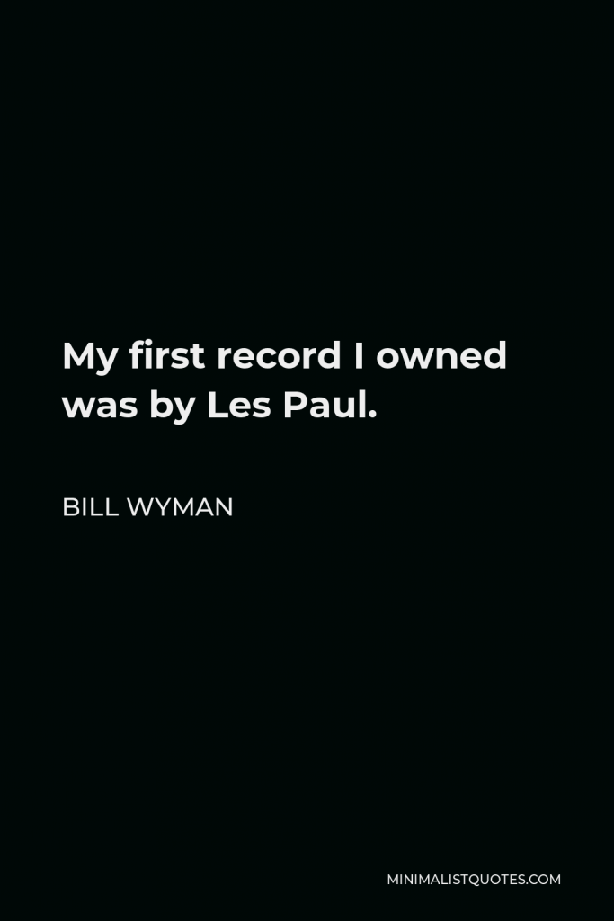 Bill Wyman Quote - My first record I owned was by Les Paul.