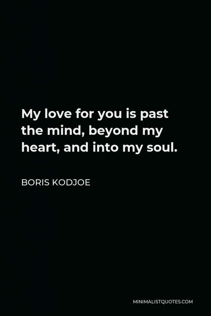 Boris Kodjoe Quote - My love for you is past the mind, beyond my heart, and into my soul.