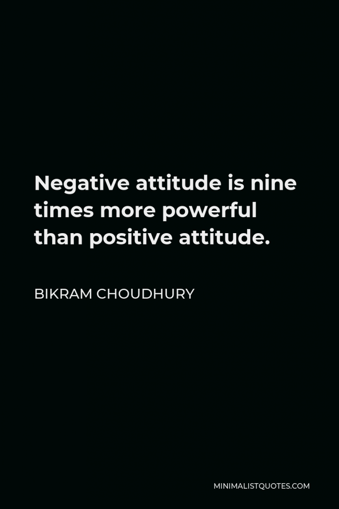Bikram Choudhury Quote - Negative attitude is nine times more powerful than positive attitude.