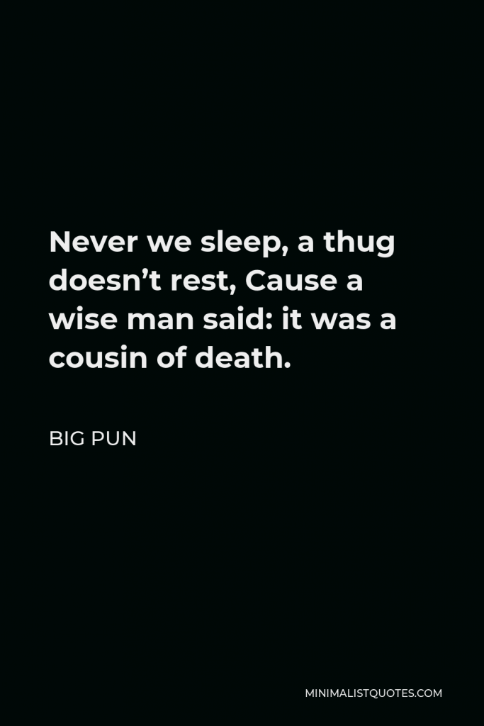 Big Pun Quote - Never we sleep, a thug doesn’t rest, Cause a wise man said: it was a cousin of death.