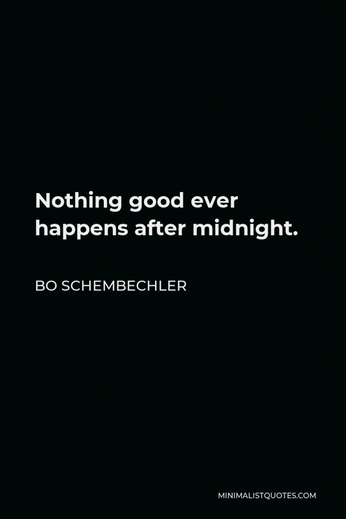 Bo Schembechler Quote - Nothing good ever happens after midnight.