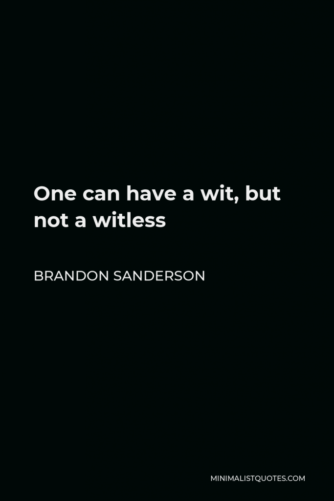 Brandon Sanderson Quote - One can have a wit, but not a witless
