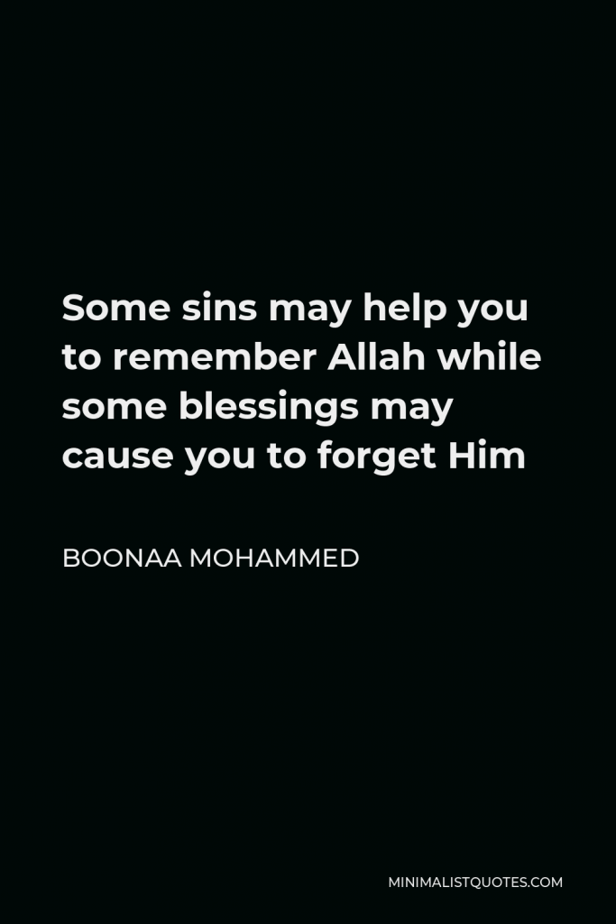 Boonaa Mohammed Quote - Some sins may help you to remember Allah while some blessings may cause you to forget Him