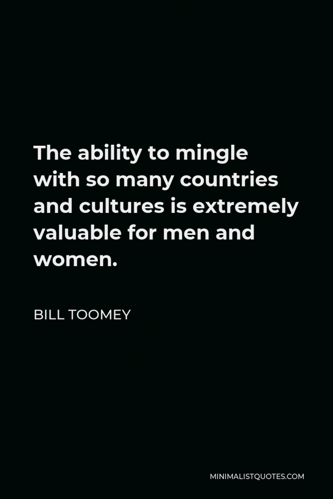 Bill Toomey Quote - The ability to mingle with so many countries and cultures is extremely valuable for men and women.