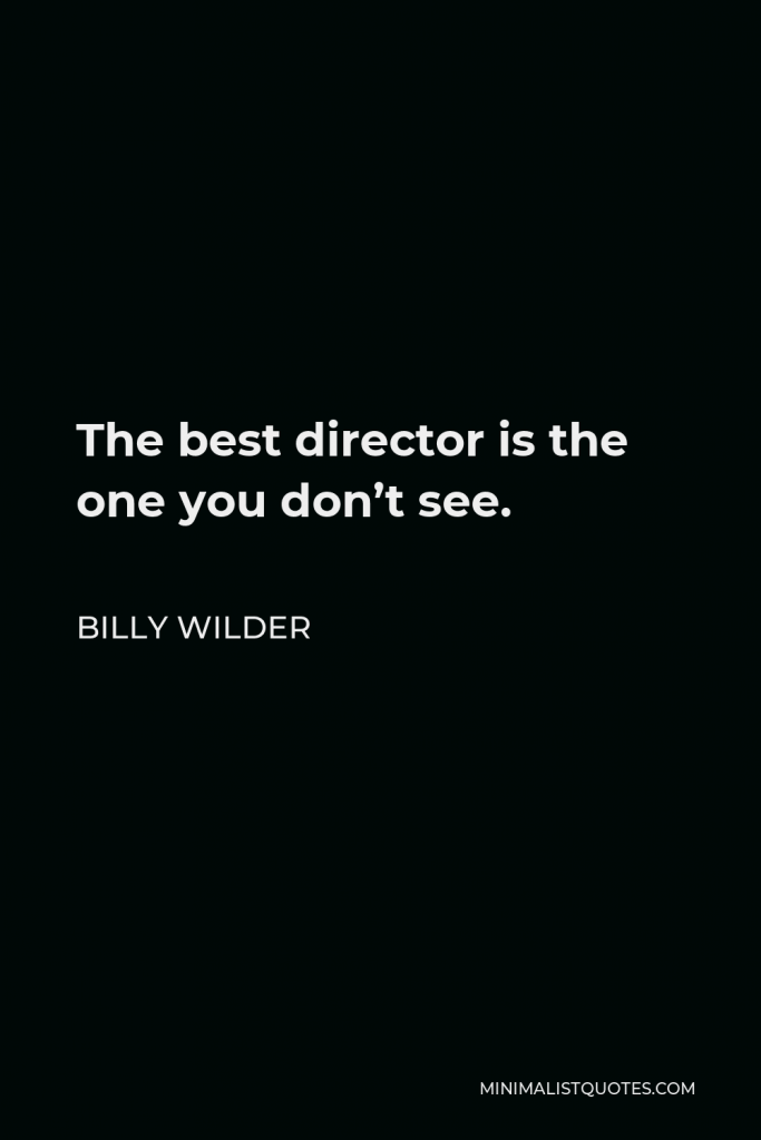 Billy Wilder Quote - The best director is the one you don’t see.