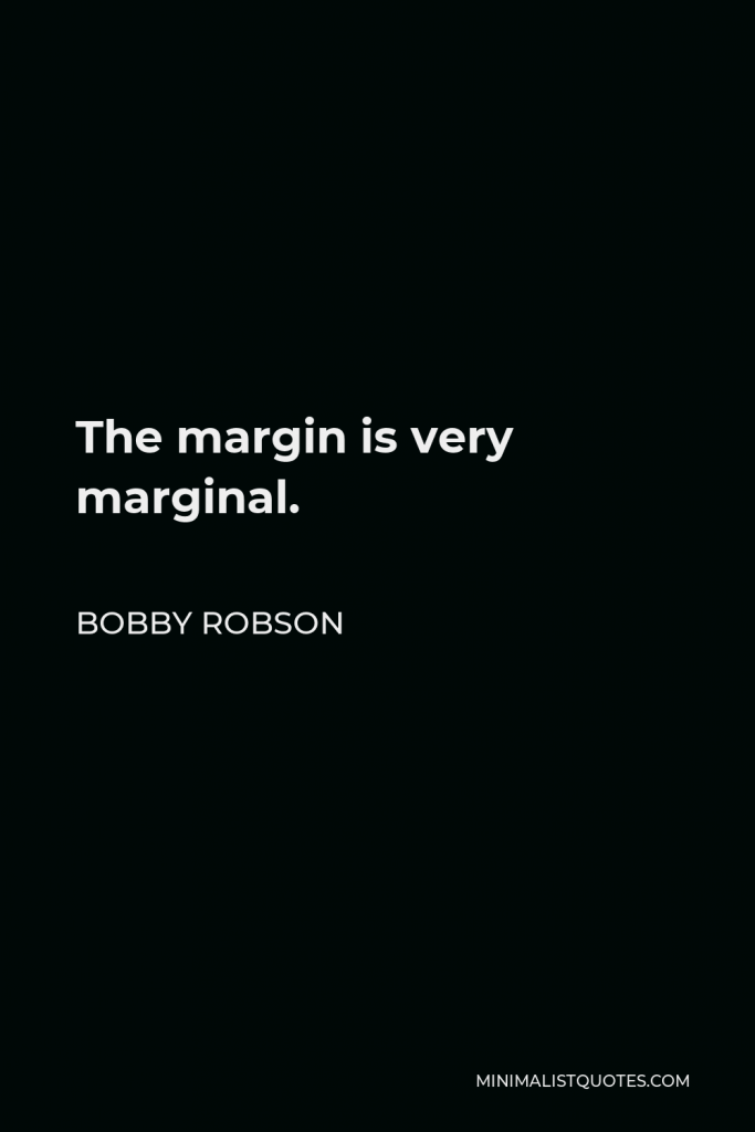 Bobby Robson Quote - The margin is very marginal.