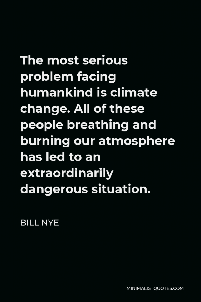 Bill Nye Quote - The most serious problem facing humankind is climate change.