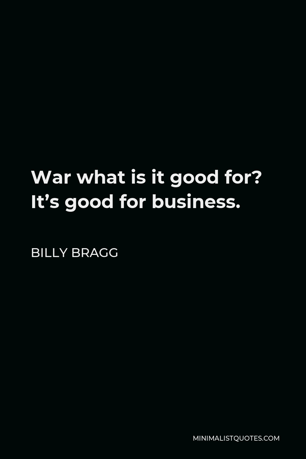 billy-bragg-quote-war-what-is-it-good-for-it-s-good-for-business