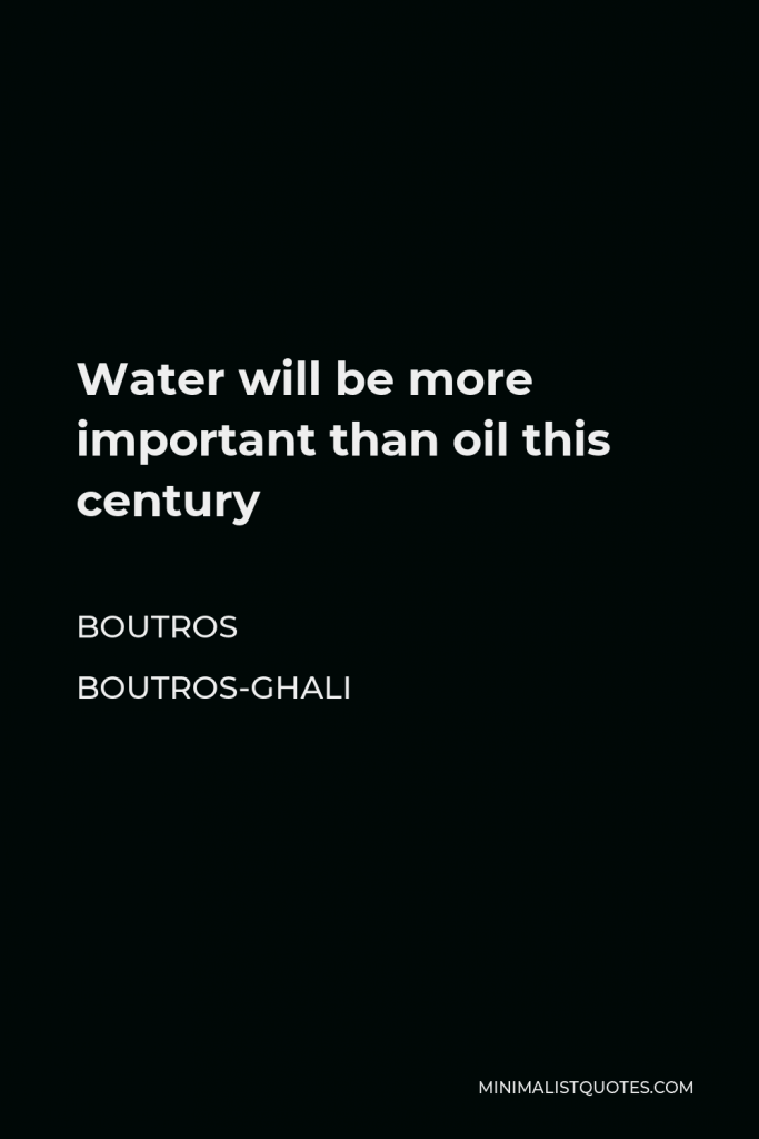 Boutros Boutros-Ghali Quote - Water will be more important than oil this century