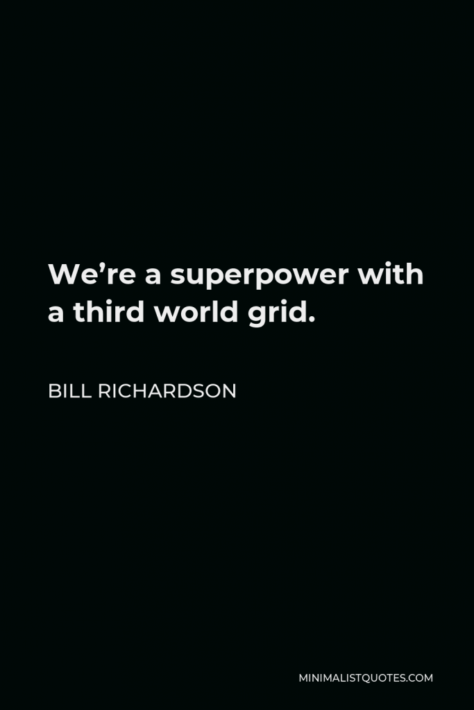 Bill Richardson Quote - We’re a superpower with a third world grid.