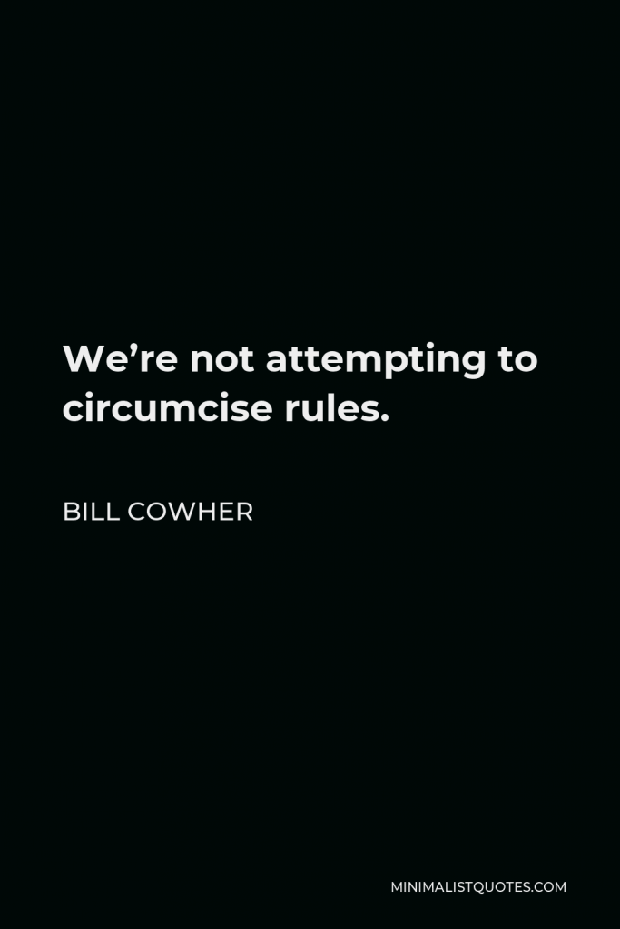 Bill Cowher Quote - We’re not attempting to circumcise rules.