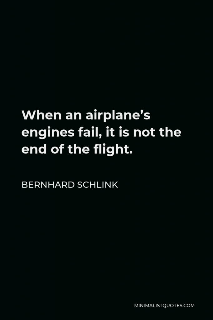 Bernhard Schlink Quote - When an airplane’s engines fail, it is not the end of the flight.