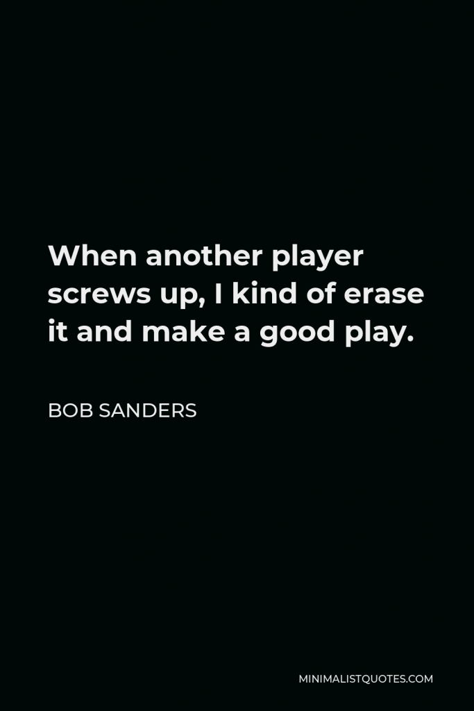 Bob Sanders Quote - When another player screws up, I kind of erase it and make a good play.