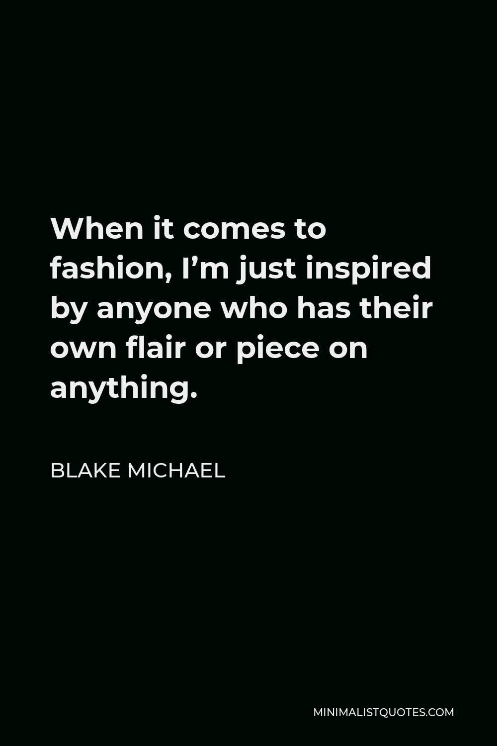 Blake Michael Quote When It Comes To Fashion I M Just Inspired By Anyone Who Has Their Own