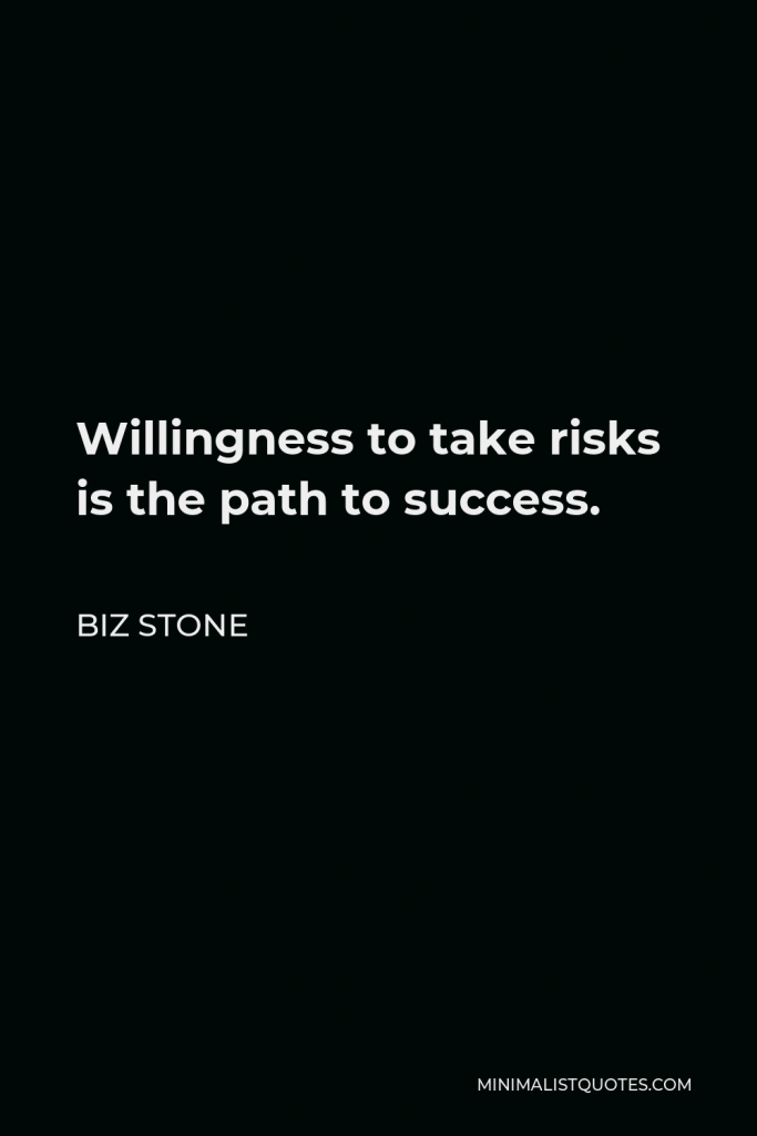 Biz Stone Quote - Willingness to take risks is the path to success.