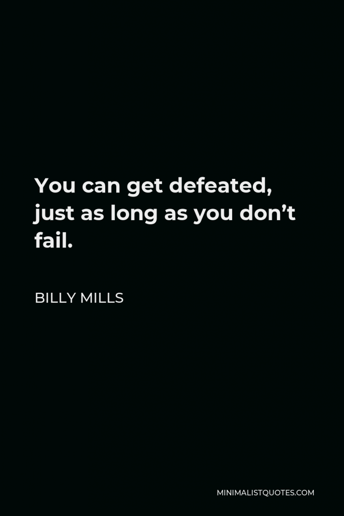 Billy Mills Quote - You can get defeated, just as long as you don’t fail.