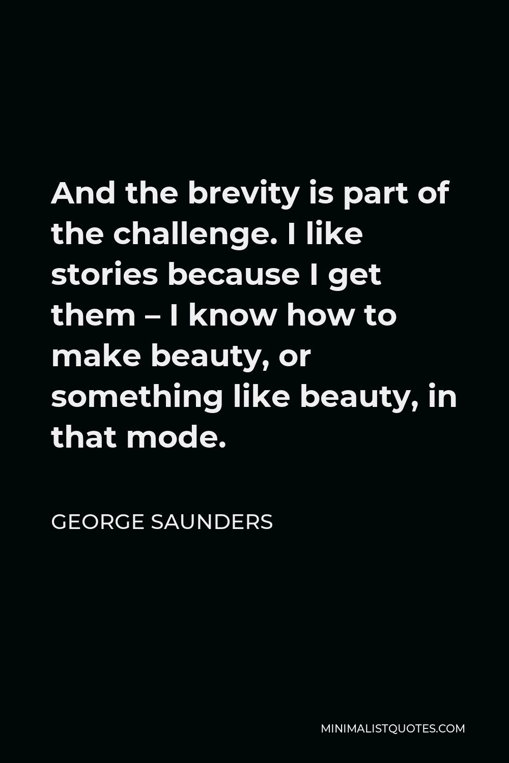 george-saunders-quote-and-the-brevity-is-part-of-the-challenge-i-like